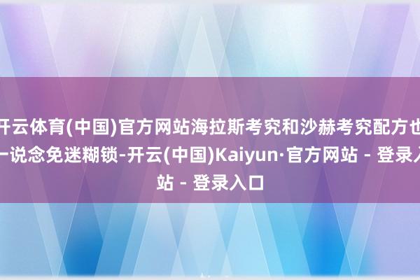 开云体育(中国)官方网站海拉斯考究和沙赫考究配方也将一说念免迷糊锁-开云(中国)Kaiyun·官方网站 - 登录入口