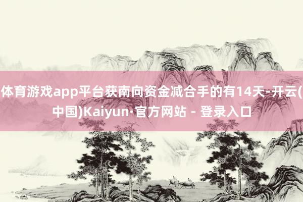 体育游戏app平台获南向资金减合手的有14天-开云(中国)Kaiyun·官方网站 - 登录入口