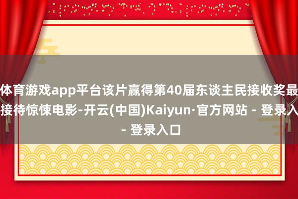 体育游戏app平台该片赢得第40届东谈主民接收奖最受接待惊悚电影-开云(中国)Kaiyun·官方网站 - 登录入口