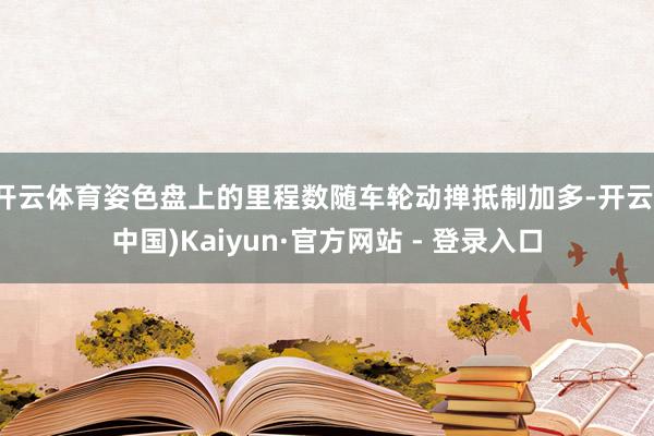 开云体育姿色盘上的里程数随车轮动掸抵制加多-开云(中国)Kaiyun·官方网站 - 登录入口
