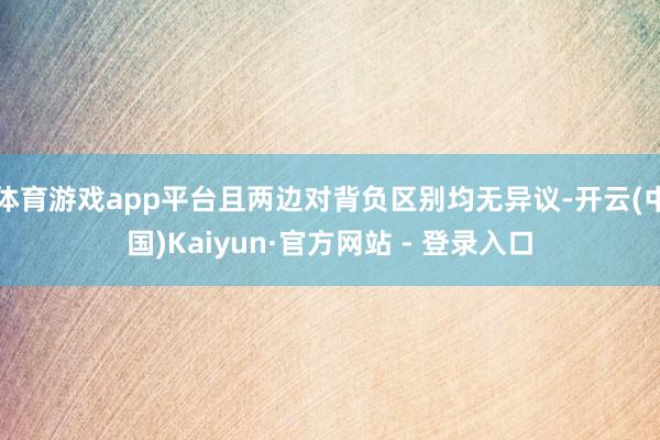 体育游戏app平台且两边对背负区别均无异议-开云(中国)Kaiyun·官方网站 - 登录入口