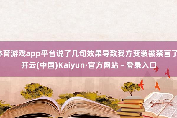 体育游戏app平台说了几句效果导致我方变装被禁言了-开云(中国)Kaiyun·官方网站 - 登录入口