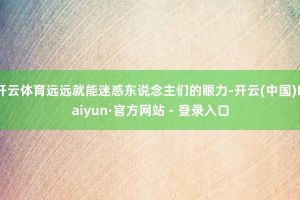 开云体育远远就能迷惑东说念主们的眼力-开云(中国)Kaiyun·官方网站 - 登录入口