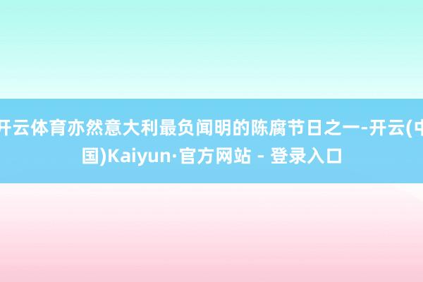 开云体育亦然意大利最负闻明的陈腐节日之一-开云(中国)Kaiyun·官方网站 - 登录入口