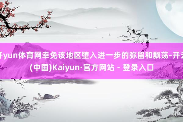 开yun体育网幸免该地区堕入进一步的弥留和飘荡-开云(中国)Kaiyun·官方网站 - 登录入口