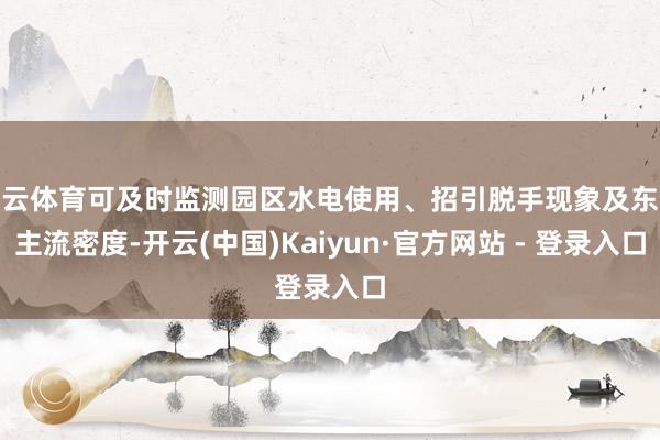 开云体育可及时监测园区水电使用、招引脱手现象及东谈主流密度-开云(中国)Kaiyun·官方网站 - 登录入口